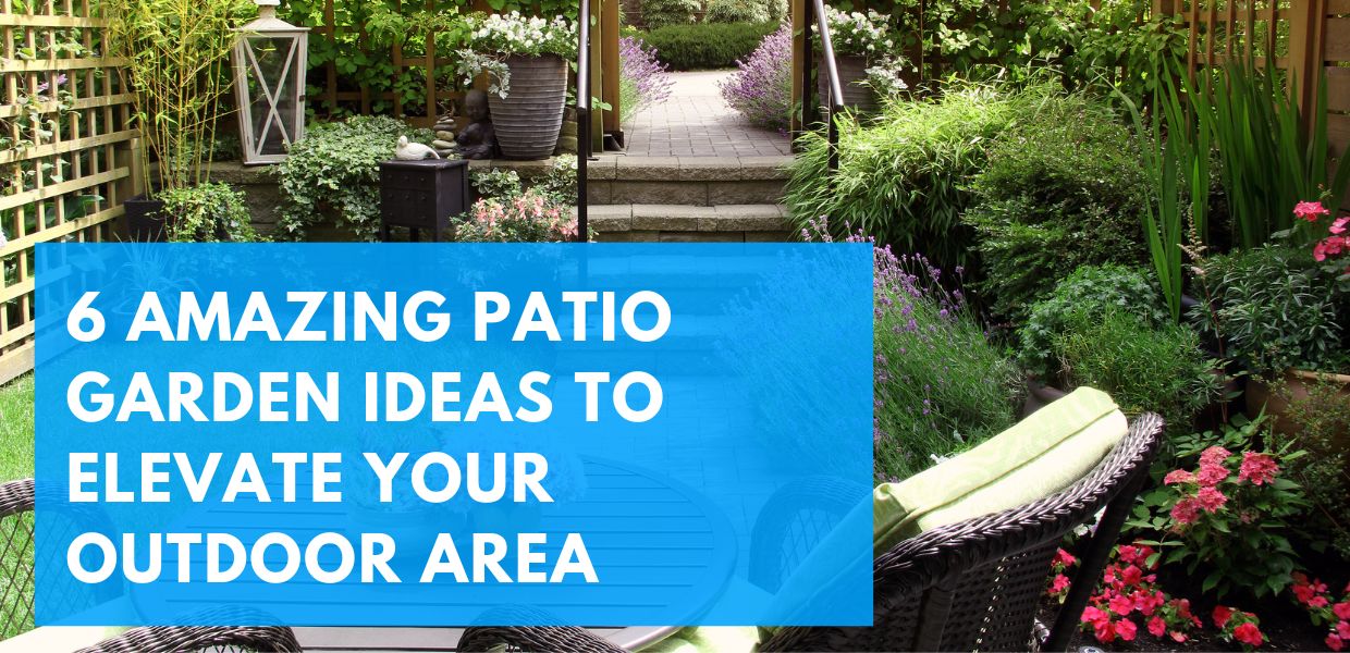 6 Amazing Patio Garden Ideas To Elevate Your Outdoor Area